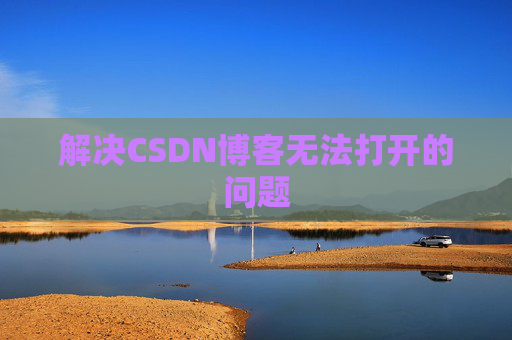 解决CSDN博客无法打开的问题